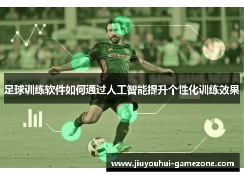 足球训练软件如何通过人工智能提升个性化训练效果
