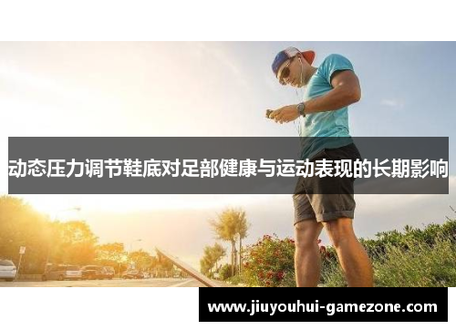动态压力调节鞋底对足部健康与运动表现的长期影响