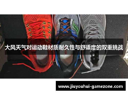 大风天气对运动鞋材质耐久性与舒适度的双重挑战